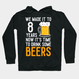 We Made it to 8 Years Now It's Time To Drink Some Beers Aniversary Wedding Hoodie